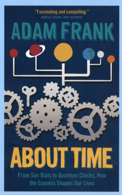 About Time - From Sun Dials to Quantum Clocks, How the Cosmos Shapes our Lives - And We Shape the Cosmos