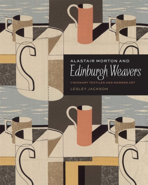 Alastair Morton and Edinburgh Weavers - Visionary Textiles and Modern Art