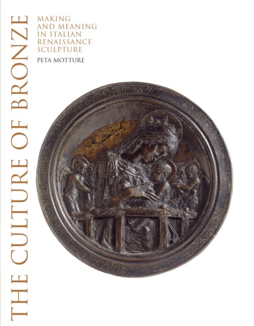 The Culture of Bronze - Making and Meaning in Renaissance Sculpture