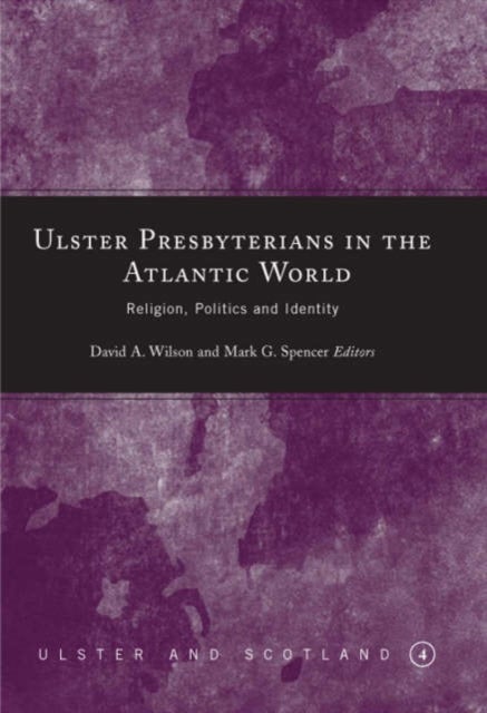 Ulster Presbyterians in the Atlantic World - Religion, Politics and Identity