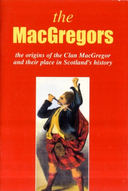 The MacGregor - The Origins of the Clan MacGregor and Their Place in History