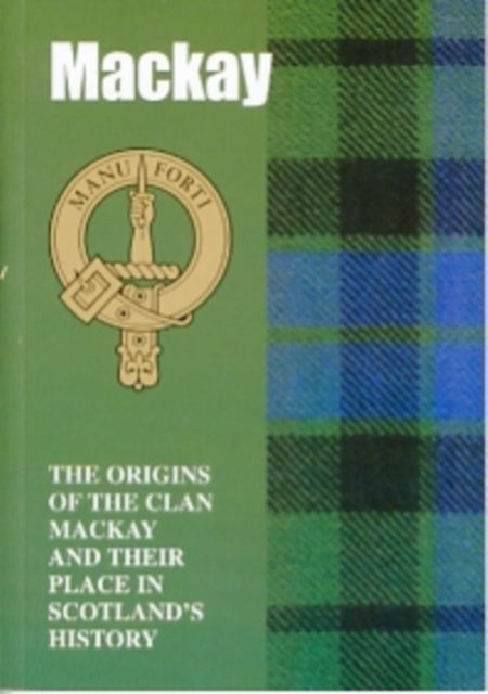 The MacKay - The Origins of the Clan MacKay and Their Place in History