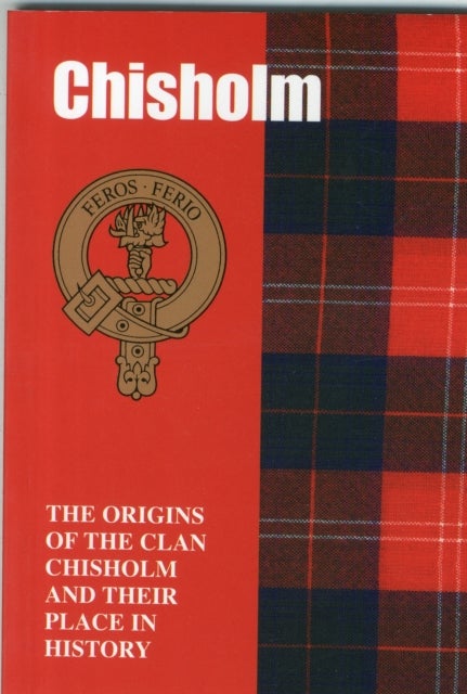 Chisholm - The Origins of the Clan Chisholm and Their Place in History