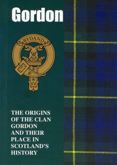 Gordon - The Origins of the Clan Gordon and Their Place in History