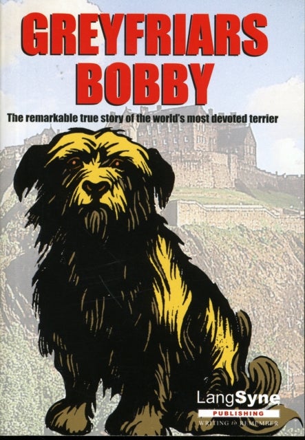 Greyfriars Bobby - The Remarkable True Story of the World's Most Devoted Terrier