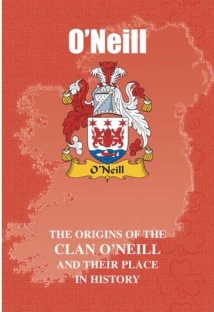 O'Neill - The Origins of the O'Neill Family and Their Place in History