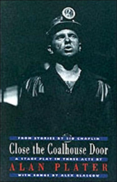 Close the Coalhouse Door - from stories by Sid Chaplin: a stage play in three acts with music by Alex Glasgow
