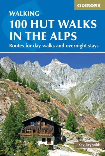 100 Hut Walks in the Alps - Routes for day walks and overnight stays in France, Switzerland, Italy, Austria and Slovenia