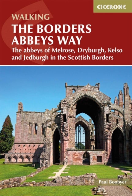 The Borders Abbeys Way - The abbeys of Melrose, Dryburgh, Kelso and Jedburgh in the Scottish Borders