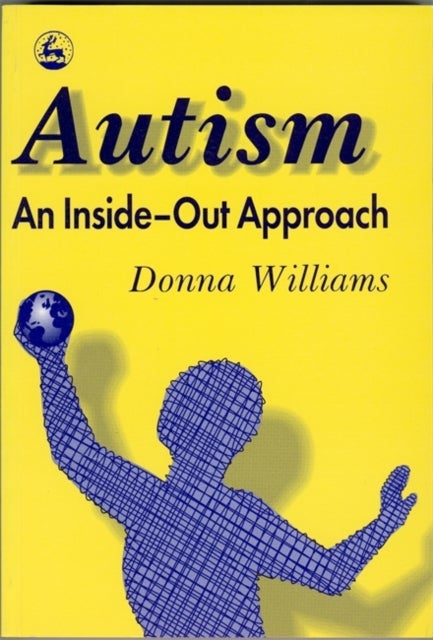 Autism: An Inside-Out Approach - An Innovative Look at the 'Mechanics' of 'Autism' and its Developmental 'Cousins'