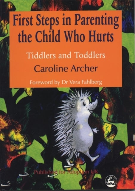 First Steps in Parenting the Child who Hurts - Tiddlers and Toddlers