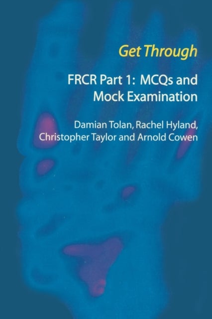 Bilde av Get Through Frcr Part 1: Mcqs And Mock Examination Av Damian Tolan, Rachel Hyland, Chris (wright State University Ohio Usa) Taylor, Arnold Cowen
