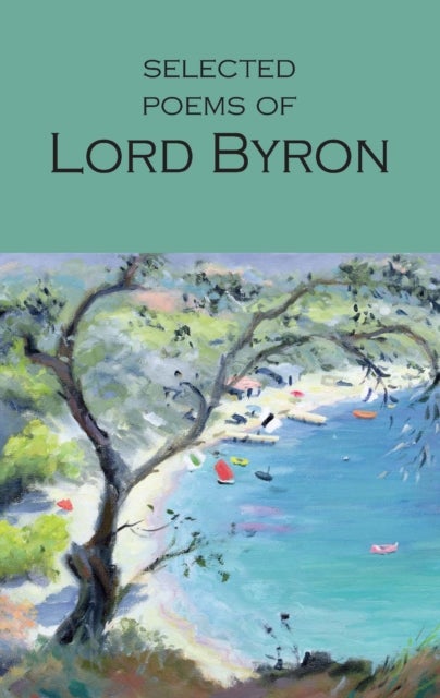 Selected Poems of Lord Byron - Including Don Juan and Other Poems