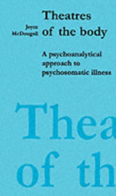 Theatres of the Body - Psychoanalytic Approach to Psychosomatic Illness