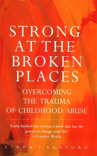Strong At The Broken Places - Overcoming the Trauma of Childhood Abuse