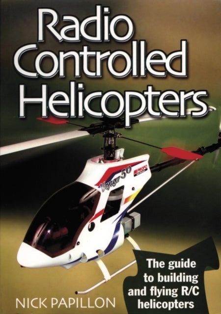 Radio Controlled Helicopters - The Guide to Building and Flying R/C Helicopters