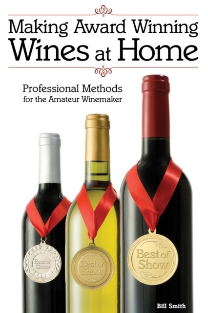 Making Award Winning Wines at Home - Professional Methods For the Amateur Winemaker