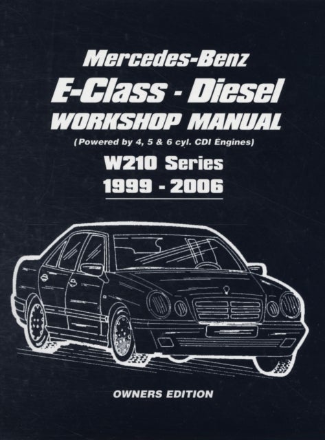 Mercedes-Benz E-Class Diesel Workshop Manual - Powered by 4, 5 and 6 Cyl. CDI Engines W210 Series 1999-2006