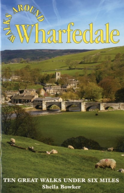 Walks Around Wharfedale - Ten Great Walks Under Six Miles