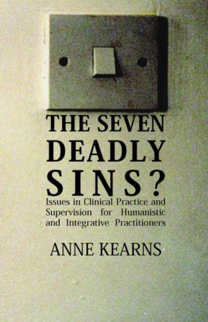 The Seven Deadly Sins? - Issues in Clinical Practice and Supervision for Humanistic and Integrative Practitioners