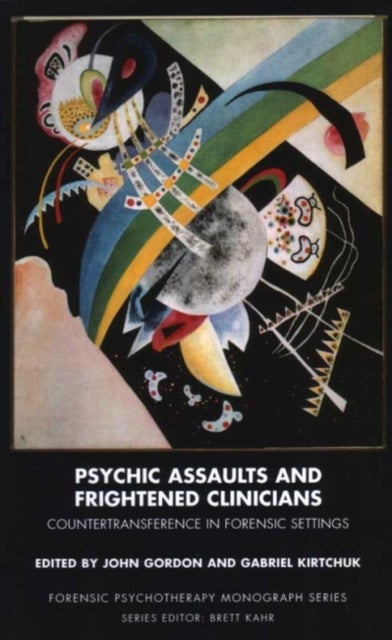 Psychic Assaults and Frightened Clinicians - Countertransference in Forensic Settings