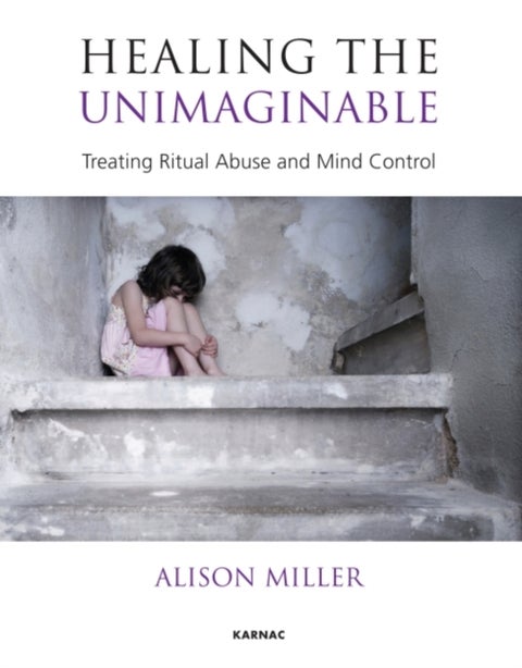 Healing the Unimaginable - Treating Ritual Abuse and Mind Control