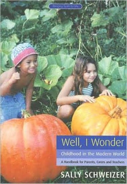 Well I Wonder - Childhood in the Modern World, a Handbook for Parents, Teachers and Carers