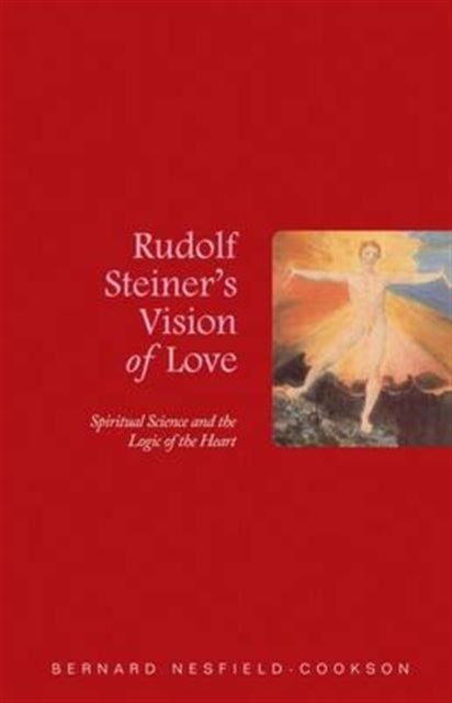 Rudolf Steiner's Vision of Love - Spiritual Science and the Logic of the Heart