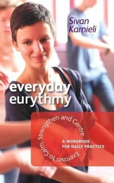 Everyday Eurythmy - Exercises to Calm, Strengthen and Centre. A Workbook for Daily Practice