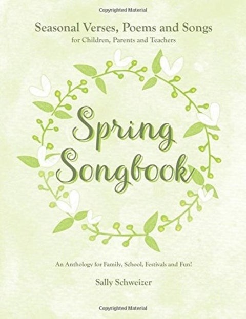 Spring Songbook - Seasonal Verses, Poems and Songs for Children, Parents and Teachers - An Anthology for Family, Schoo