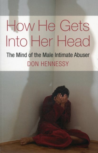 How He Gets into Her Head - The Mind of the Male Intimate Abuser