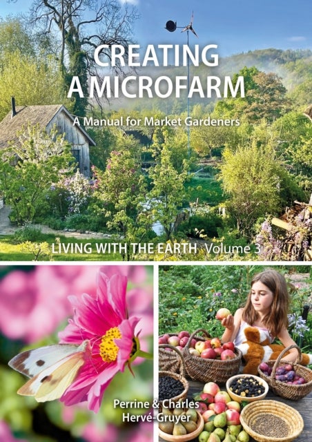 Living with the Earth: Volume 3 - Creating a Microfarm