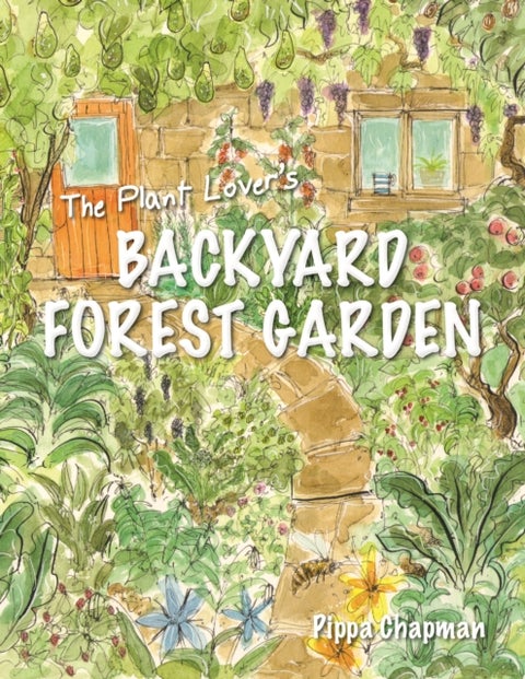 The Plant Lover's Backyard Forest Garden - Trees, Fruit and Veg in Small Spaces