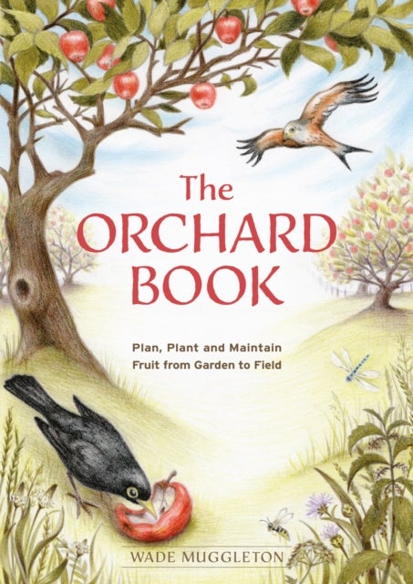The Orchard Book - Plan, Plant and Maintain Fruit from Garden to Field