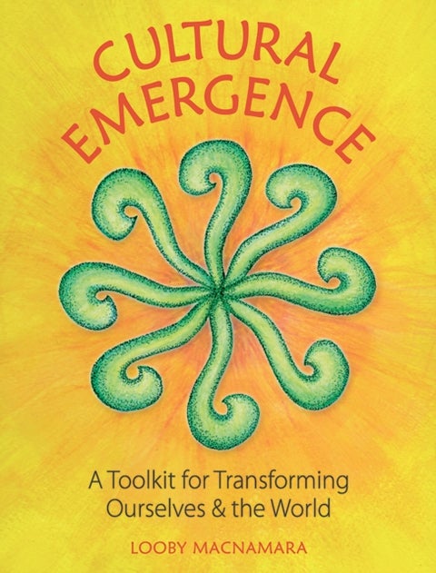 Cultural Emergence - A Toolkit for Transforming Ourselves & the World