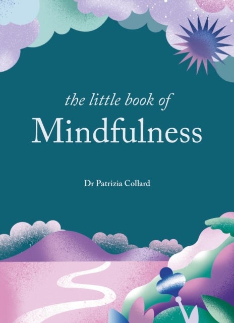 The Little Book of Mindfulness - 10 minutes a day to less stress, more peace