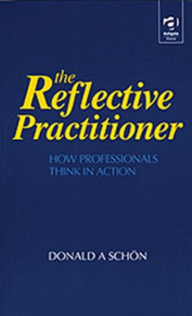 The Reflective Practitioner - How Professionals Think in Action