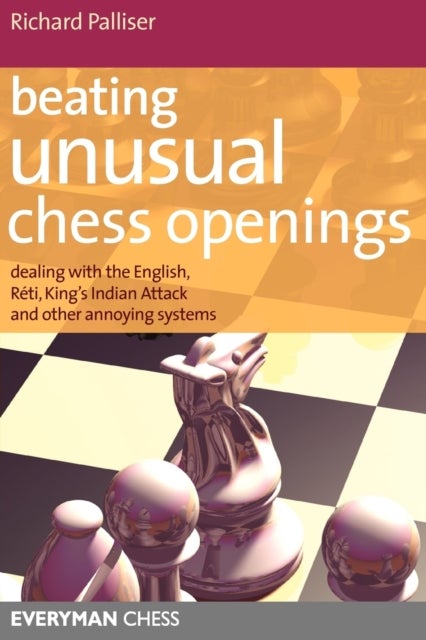 Beating Unusual Chess Openings - Dealing with the English, Reti, King's Indian Attack and Other Annoying Systems