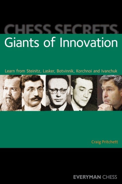 Chess Secrets: Giants of Innovation - Learn from Steinitz, Lasker, Botvinnik, Korchnoi and Ivanchuk