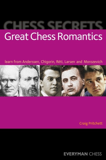 Chess Secrets: Great Chess Romantics - Learn from Anderssen, Chigorin, Reti, Larsen and Morozevich