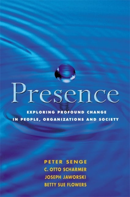 Presence - Exploring Profound Change in People, Organizations and Society