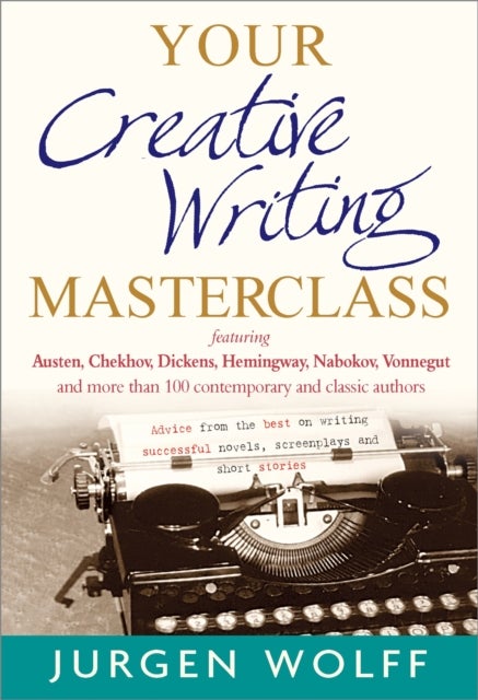 Your Creative Writing Masterclass - featuring Austen, Chekhov, Dickens, Hemingway, Nabokov, Vonnegut, and more than 100 Contemporary and