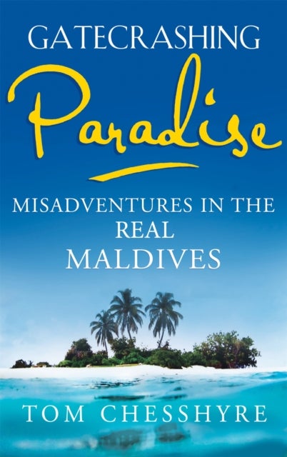 Gatecrashing Paradise - Misadventure in the Real Maldives