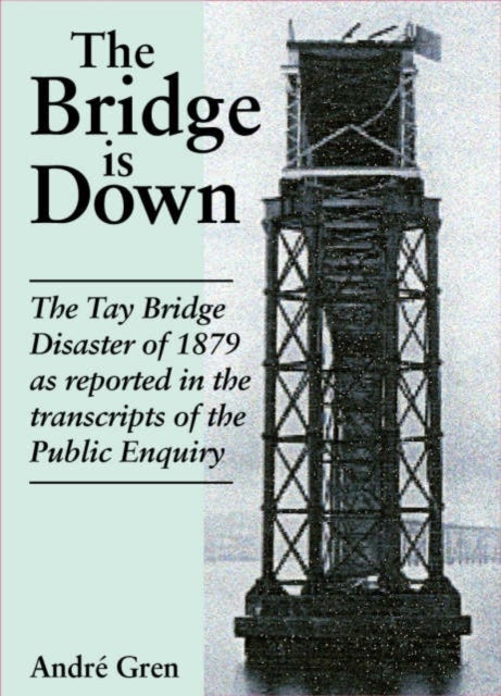 The Bridge is Down! - Dramatic Eye-Witness Accounts of the Tay Bridge Disaster 28 December 1879
