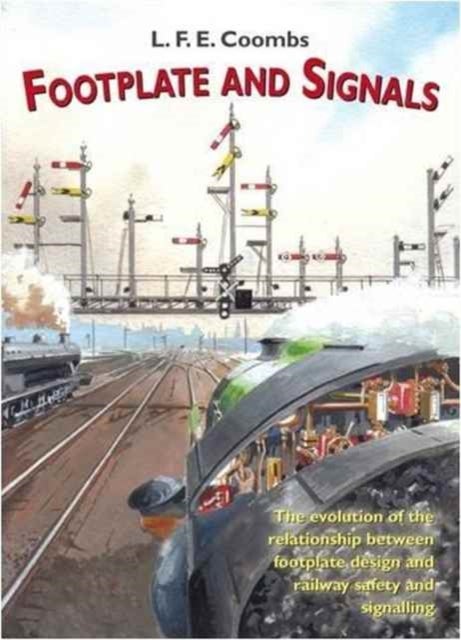 Footplate and Signals - The Evolution of the Relationship Between Footplate Design and Operation and Railway Safety and Sign