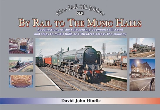 BY RAIL TO THE MUSIC HALLS - Recollections of the relationship between rail travel and trips to music halls and theatres across t