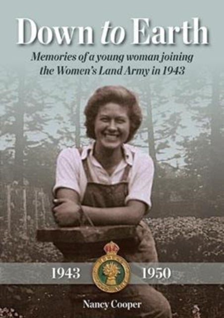 Down to Earth - Memories of a Young Woman Joining the Women's Land Army in 1943