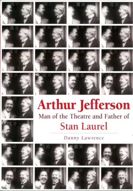 Arthur Jefferson - Man of the Theatre and Father of Stan Laurel