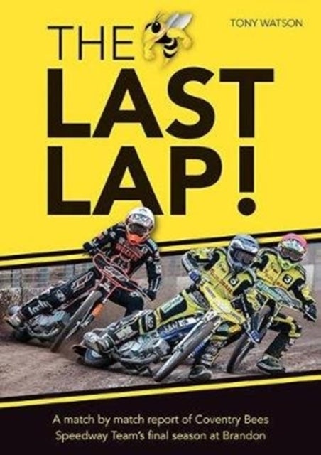The Last Lap! - A Match by Match Report of Coventry Bees Speedway Team's Final Season at Brandon