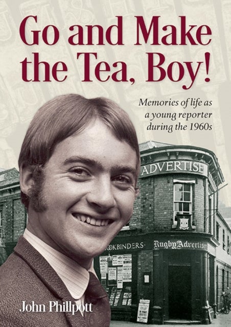 Go and Make the Tea, Boy! - Memories of life as a young reporter during the 1960s